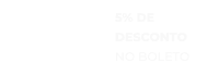 5% DE DESCONTO No boleto